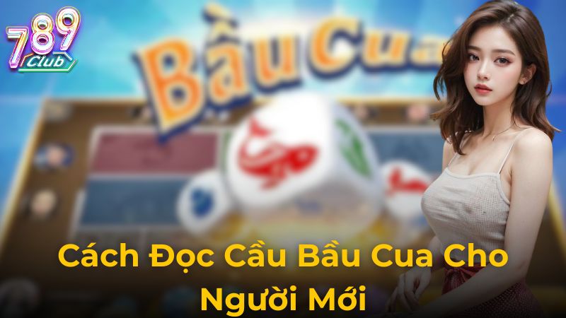 Cách Đọc Cầu Bầu Cua Chuẩn Xác Giúp Tăng Tỷ Lệ Thắng Tại 789club