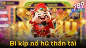 Bí Kíp Nổ Hũ Thần Tài Giúp Bạn Trúng Lớn Tại Nhà