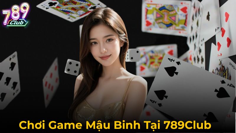 Chơi Game Mậu Binh Tại 789Club Có Gì Đặc Biệt