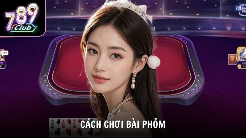 Cách Chơi Phỏm Từ Chuyên Gia 789Club