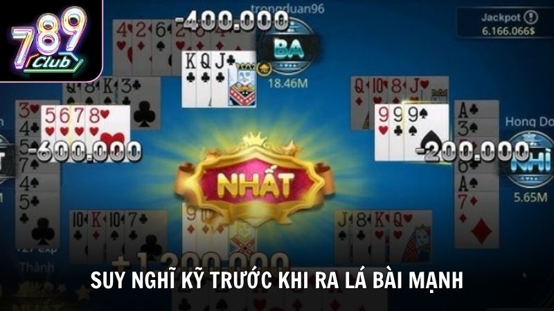 Chiến thuật suy nghĩ kỹ trước khi ra lá bài mạnh