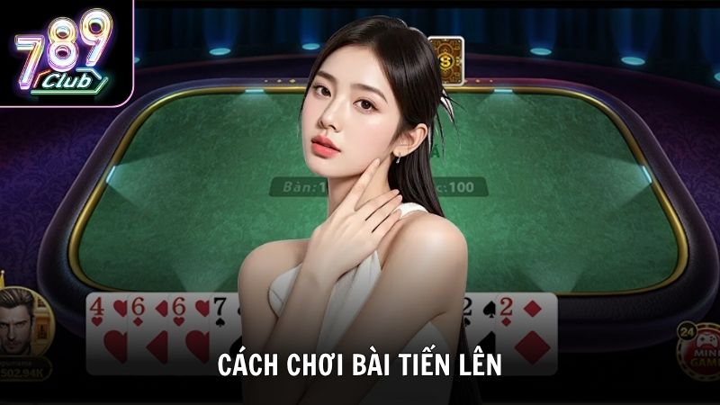 Cách Chơi Bài Tiến Lên Nắm Chắc Phần Thắng Cho Game Thủ
