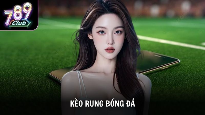 Tìm Hiểu Kèo Rung Bóng Đá