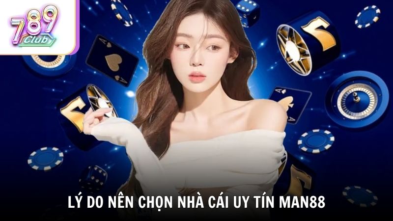 Lý do nên chọn nhà cái uy tín Man88