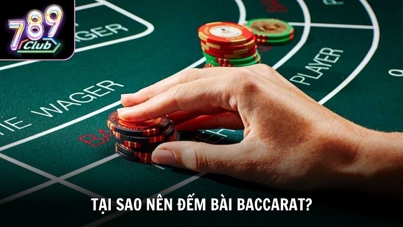 Tại sao nên đếm bài Baccarat?