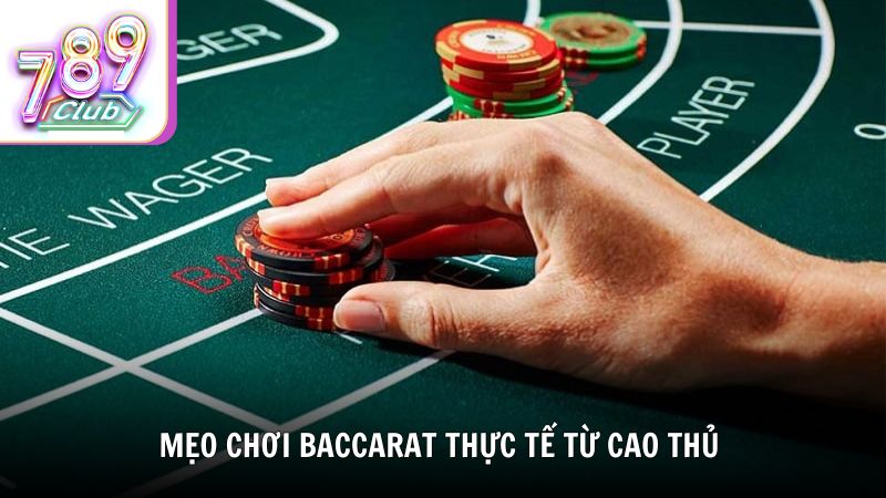 Mẹo chơi Baccarat thực tế từ cao thủ tại 789Club