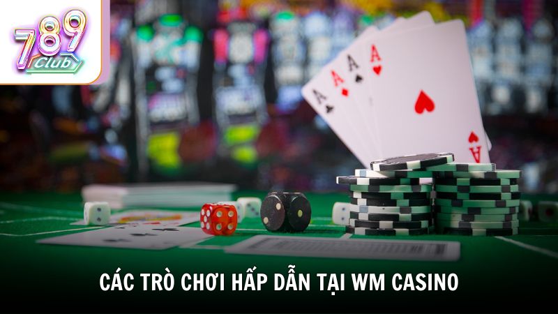 Các trò chơi hấp dẫn tại WM Casino mà bạn không nên bỏ lỡ