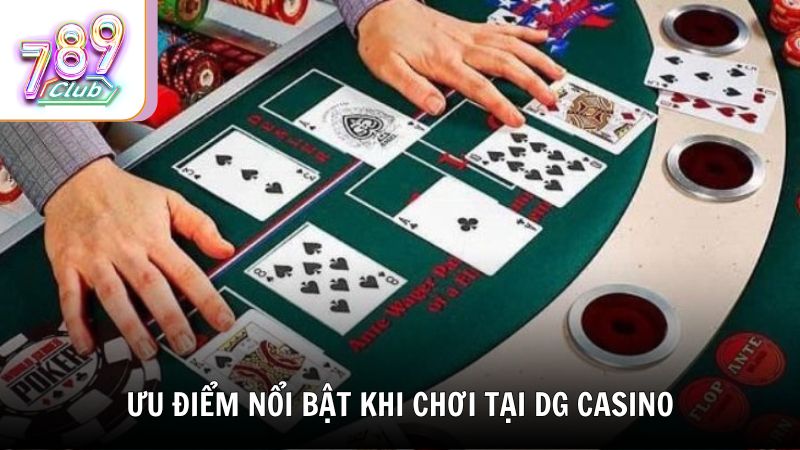 Ưu điểm nổi bật khi chơi tại DG Casino 789Club
