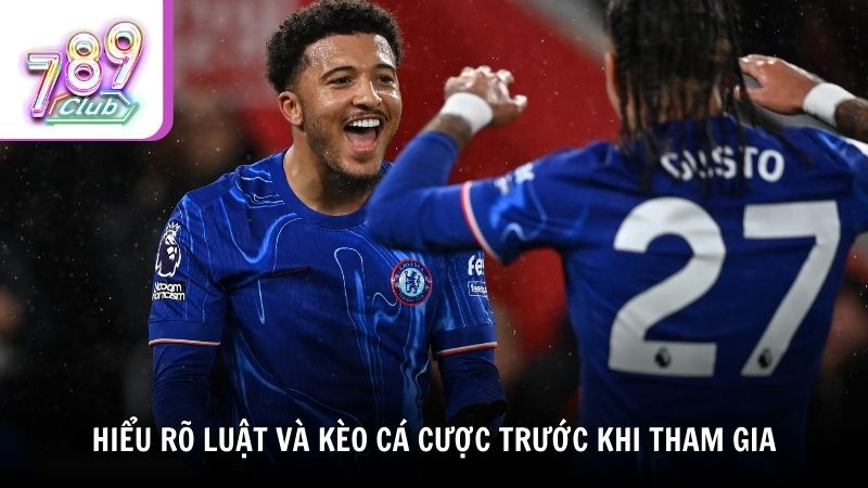 Hiểu rõ luật và kèo cá cược trước khi tham gia