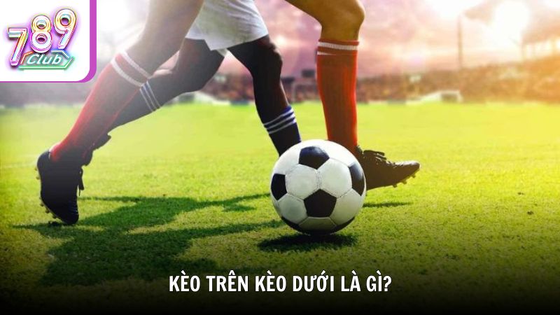 Kèo trên kèo dưới là gì?