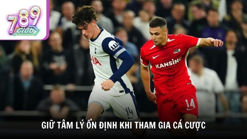 Giữ tâm lý ổn định khi tham gia cá cược