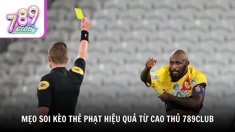 Mẹo soi kèo thẻ phạt hiệu quả từ cao thủ 789Club