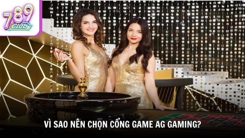 Vì sao nên chọn cổng game AG Gaming tại 789Club