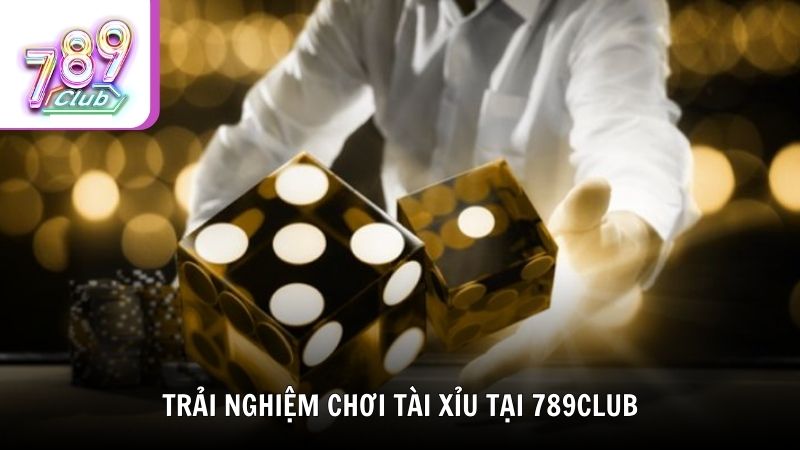 Trải nghiệm chơi tài xỉu tại 789Club
