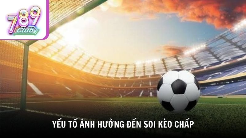 Yếu tố ảnh hưởng đến soi kèo chấp