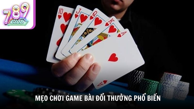 Những mẹo chơi game bài đổi thưởng được áp dụng phổ biến