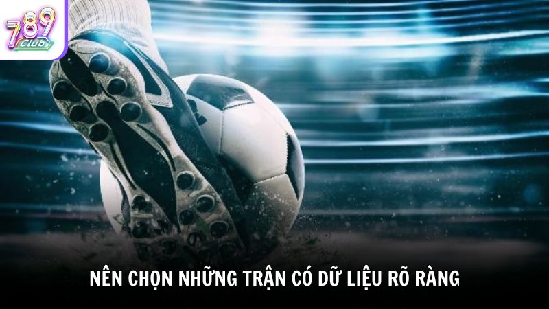  Nên chọn những trận có dữ liệu rõ ràng