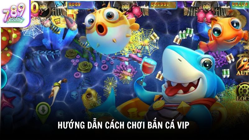 Hướng Dẫn Cách Chơi Bắn Cá VIP Chuẩn Cho Người Mới